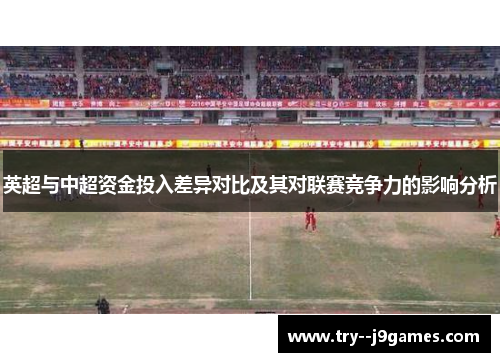 英超与中超资金投入差异对比及其对联赛竞争力的影响分析
