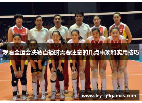 观看全运会决赛直播时需要注意的几点事项和实用技巧 观看全运会决赛直播时需要注意的几点事项和实用技巧
