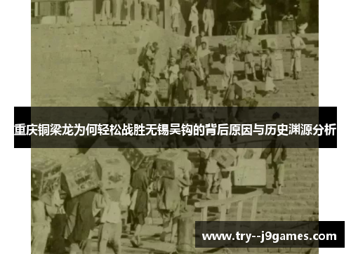 重庆铜梁龙为何轻松战胜无锡吴钩的背后原因与历史渊源分析 重庆铜梁龙为何轻松战胜无锡吴钩的背后原因与历史渊源分析