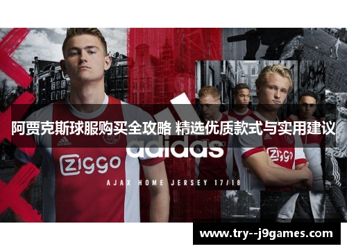 阿贾克斯球服购买全攻略 精选优质款式与实用建议