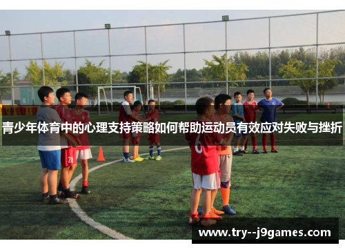 青少年体育中的心理支持策略如何帮助运动员有效应对失败与挫折