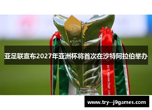亚足联宣布2027年亚洲杯将首次在沙特阿拉伯举办 亚足联宣布2027年亚洲杯将首次在沙特阿拉伯举办