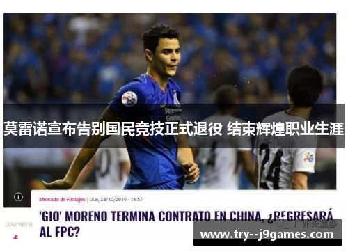 莫雷诺宣布告别国民竞技正式退役 结束辉煌职业生涯 莫雷诺宣布告别国民竞技正式退役 结束辉煌职业生涯