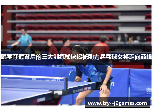 韩莹夺冠背后的三大训练秘诀揭秘助力乒乓球女将走向巅峰