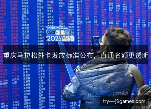 重庆马拉松外卡发放标准公布,直通名额更透明 重庆马拉松外卡发放标准公布,直通名额更透明